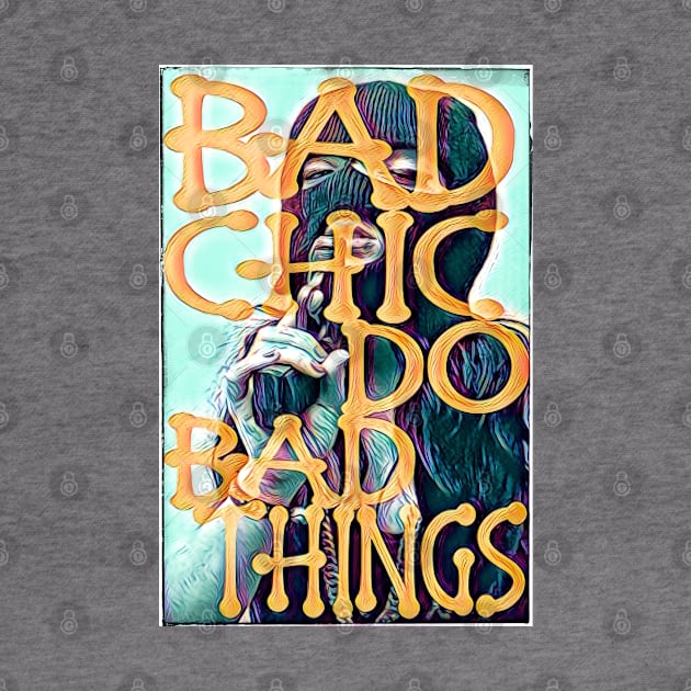 Bad Chic Do Bad Things by Digz